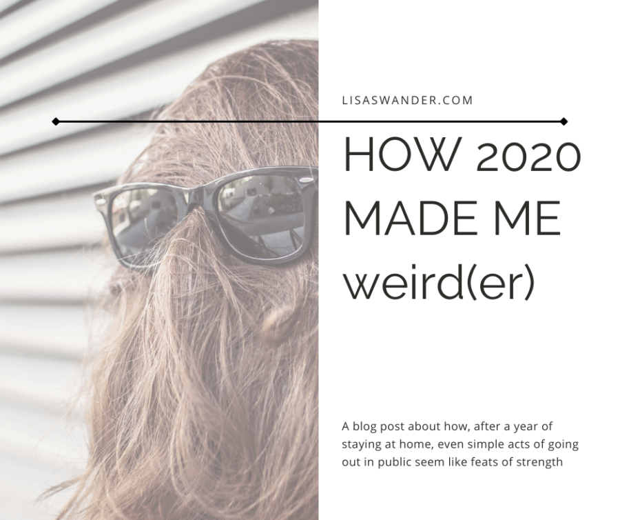 How 2020 Made Me Weird(er)