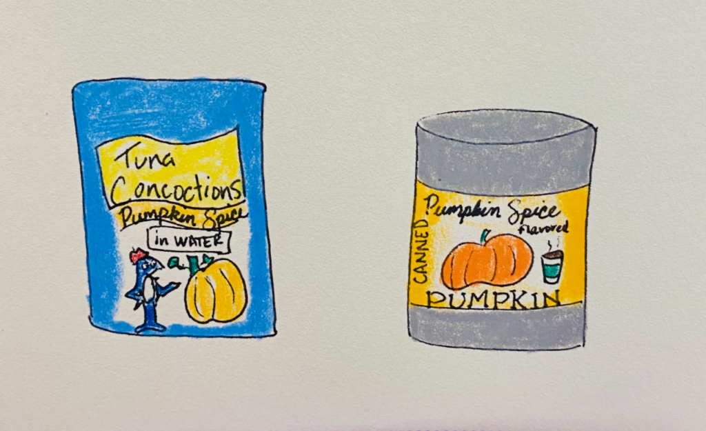 A drawing of a pouch of tuna labeled TUNA CONCOCTIONS, PUMPKIN SPICE IN WATER, and a can of pumpkin labeled PUMPKIN SPICE FLAVORED PUMPKIN