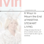 Text reads: 6 ways to mourn the End of Martha Stewart LIving. A blog post about the loss of our aesthetic dreams and how we might go on. Somehow.