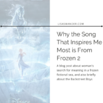 Title card for post. Image of Elsa confronting the water horse. Text reads: Why the song that inspires me most is from Frozen 2. A blog post about woman's search for meaning in a fictional frozen sea, and also about the Backstreet Boys