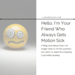 Sick-faced smiley face on one side. Text reads: Hello, I’m Your Friend Who Always Gets Motion Sick. A blog post about how I no longer wish to fill this position but seem to require the empathy it provides anyway